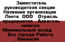 Заместитель руководителя секции › Название организации ­ Лента, ООО › Отрасль предприятия ­ Алкоголь, напитки › Минимальный оклад ­ 1 - Все города Работа » Вакансии   . Московская обл.